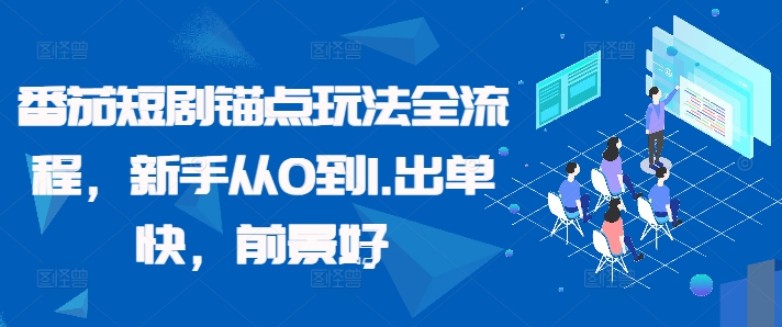 番茄短剧锚点玩法全流程，新手从0到1，出单快，前景好-逐光创享汇