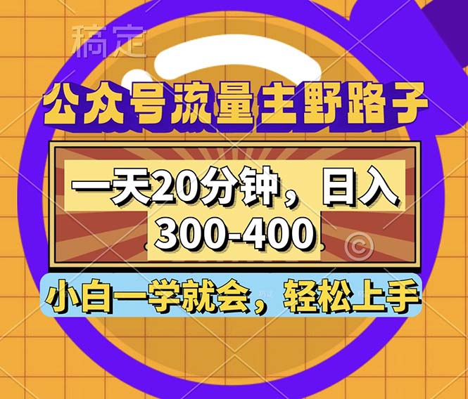 公众号流量主野路子玩法，一天20分钟，日入300~400，小白一学就会-逐光创享汇