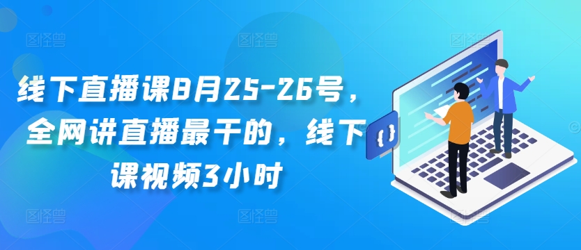 线下直播课8月25-26号，全网讲直播最干的，线下课视频3小时-逐光创享汇