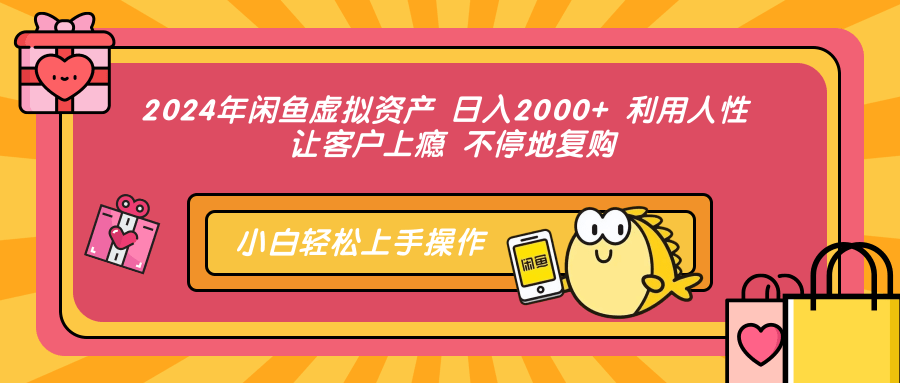 2024年闲鱼虚拟资产 日入2000+ 利用人性 让客户上瘾 不停地复购-逐光创享汇