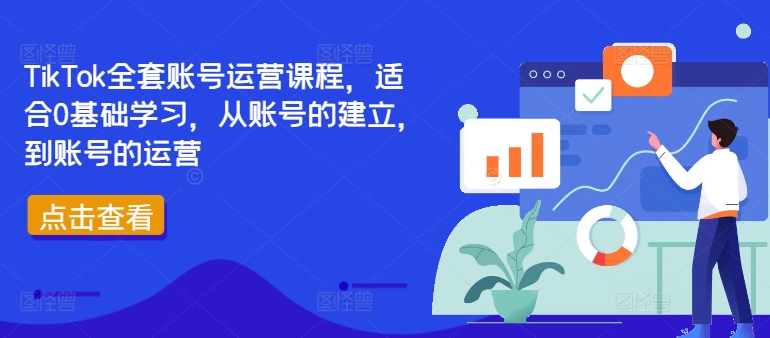 TikTok全套账号运营课程，适合0基础学习，从账号的建立，到账号的运营-逐光创享汇