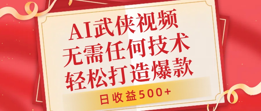 AI武侠视频，无脑打造爆款视频，小白无压力上手，无需任何技术，日收益500+【揭秘】-逐光创享汇