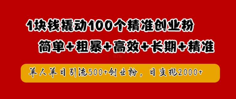 1块钱撬动100个精准创业粉，简单粗暴高效长期精准，单人单日引流500+创业粉，日变现2k【揭秘】-逐光创享汇