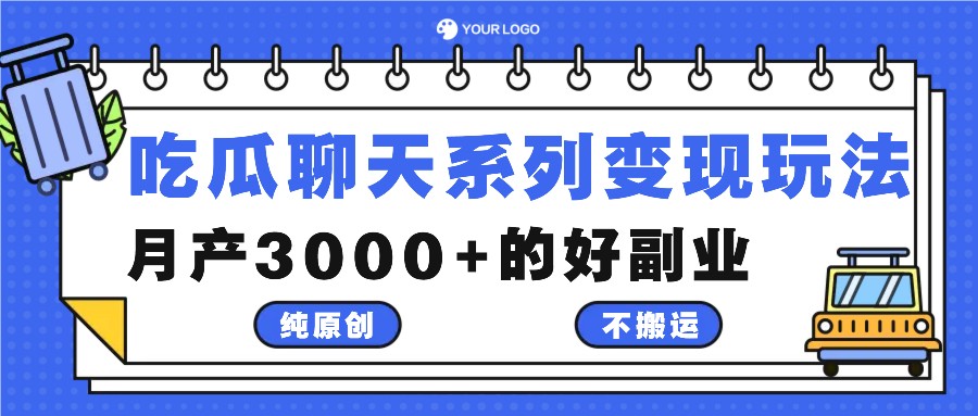 吃瓜聊天系列变现玩法，纯原创不搬运，月产3000+的好副业-逐光创享汇