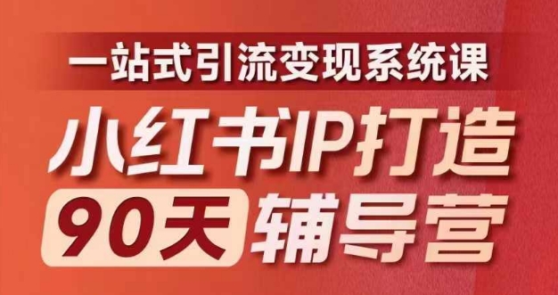 小红书IP打造90天辅导营(第十期)​内容全面升级，一站式引流变现系统课-逐光创享汇