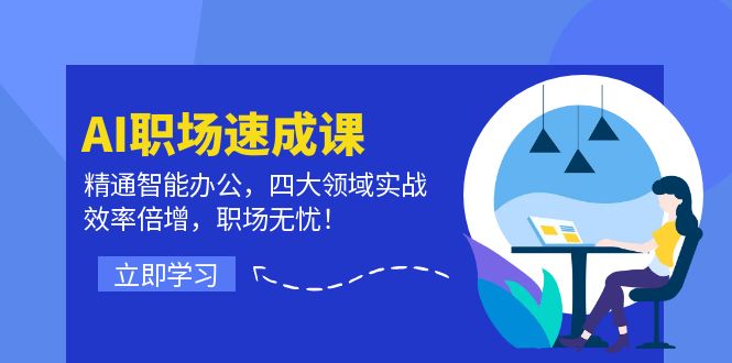 AI职场速成课：精通智能办公，四大领域实战，效率倍增，职场无忧！-逐光创享汇