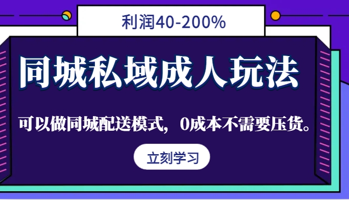 同城私域成人玩法，利润40-200%，可以做同城配送模式，0成本不需要压货。-逐光创享汇