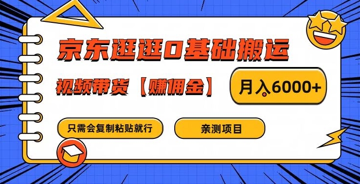 京东逛逛0基础搬运、视频带货【赚佣金】月入6000+【揭秘】-逐光创享汇