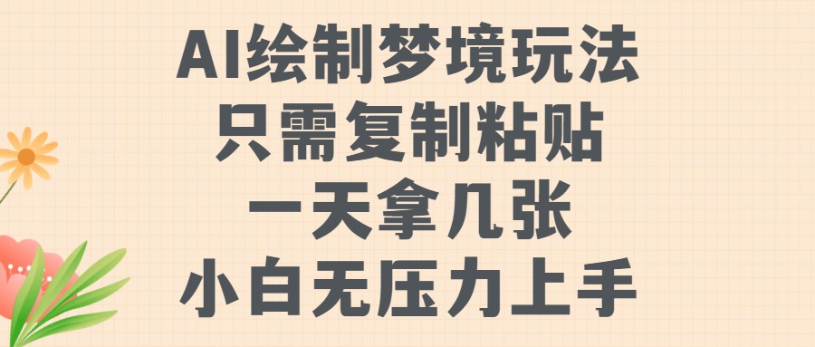 AI绘制梦境玩法，只需要复制粘贴，一天轻松拿几张，小白无压力上手【揭秘】-逐光创享汇