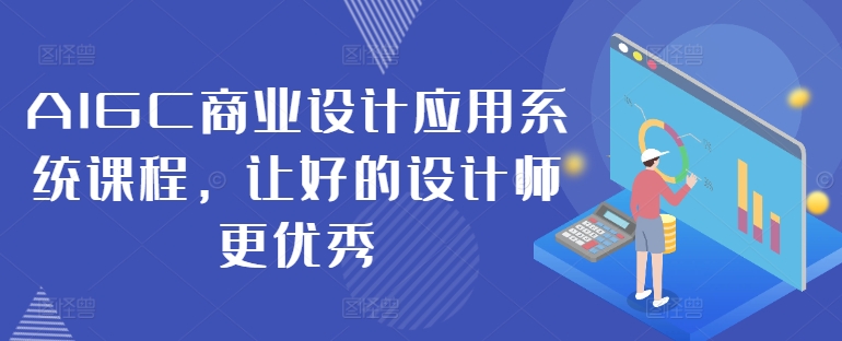 AIGC商业设计应用系统课程，让好的设计师更优秀-逐光创享汇