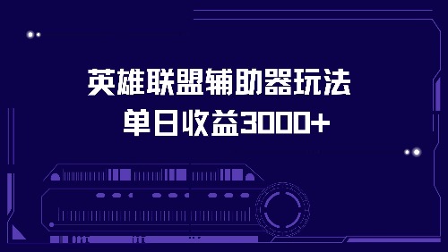 英雄联盟辅助器玩法单日收益3000+-逐光创享汇