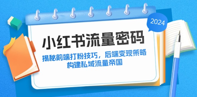 小红书流量密码：揭秘前端打粉技巧，后端变现策略，构建私域流量帝国-逐光创享汇