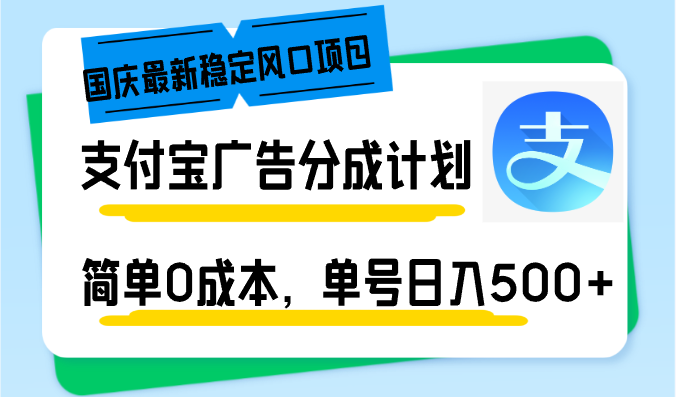 国庆最新稳定风口项目，支付宝广告分成计划，简单0成本，单号日入500+-逐光创享汇