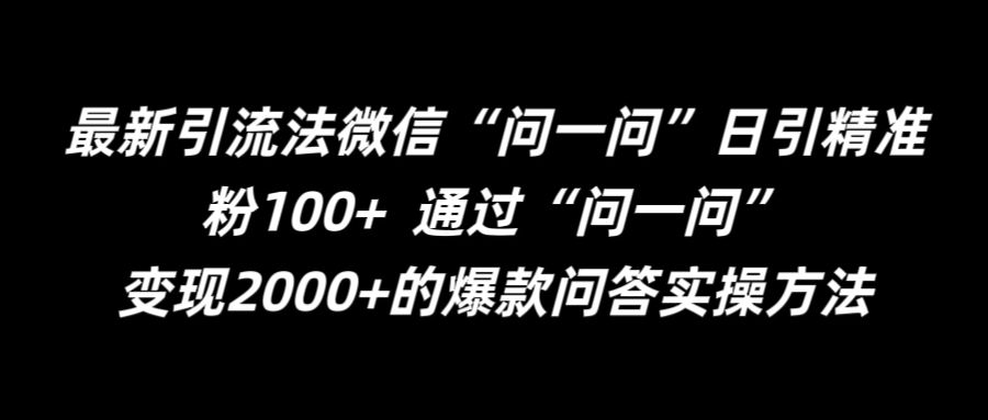 最新引流法微信“问一问”日引精准粉100+  通过“问一问”【揭秘】-逐光创享汇