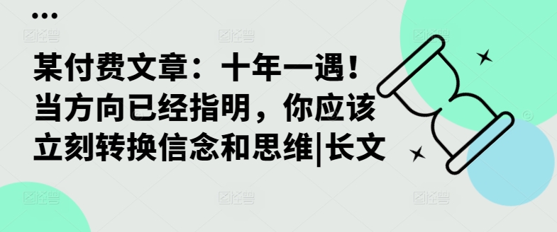 某付费文章：十年一遇！当方向已经指明，你应该立刻转换信念和思维|长文-逐光创享汇