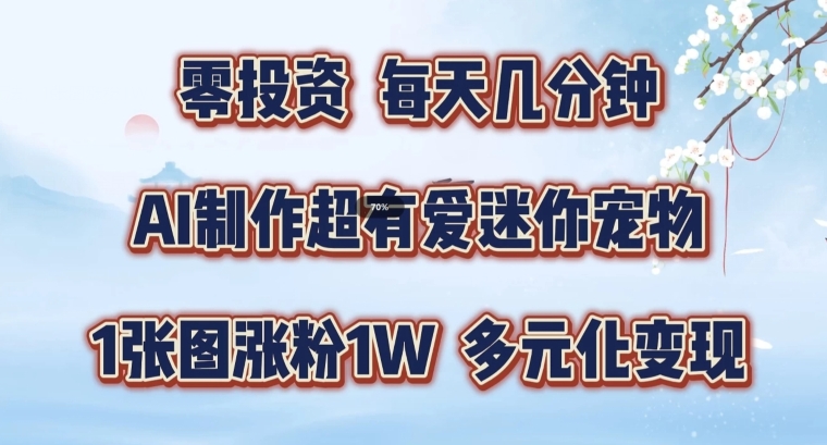 AI制作超有爱迷你宠物玩法，1张图涨粉1W，多元化变现，手把手交给你【揭秘】-逐光创享汇