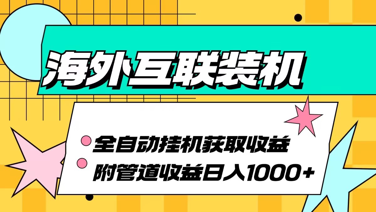 海外互联装机全自动运行获取收益、附带管道收益轻松日入1000+-逐光创享汇