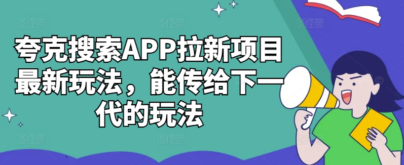 夸克搜索APP拉新项目最新玩法，能传给下一代的玩法-逐光创享汇