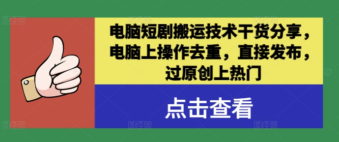 电脑短剧搬运技术干货分享，电脑上操作去重，直接发布，过原创上热门-逐光创享汇