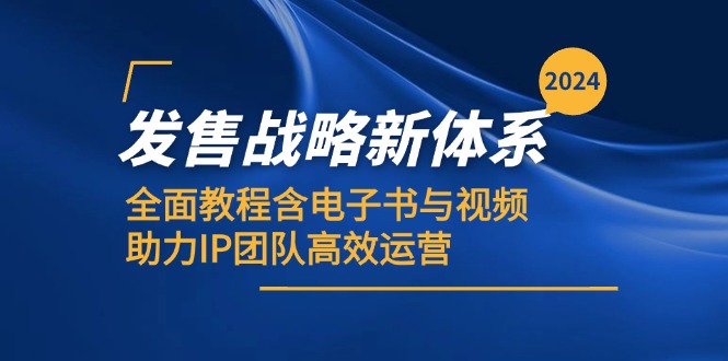 2024发售战略新体系，全面教程含电子书与视频，助力IP团队高效运营-逐光创享汇