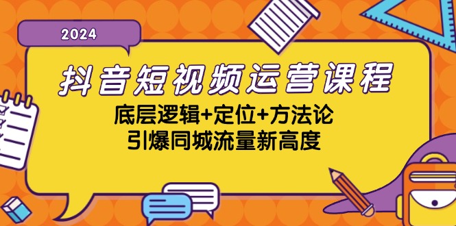 抖音短视频运营课程，底层逻辑+定位+方法论，引爆同城流量新高度-逐光创享汇