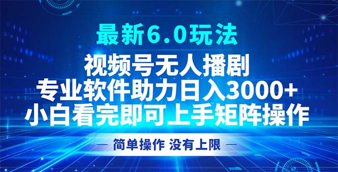 视频号最新6.0玩法，无人播剧，轻松日入3000+-逐光创享汇