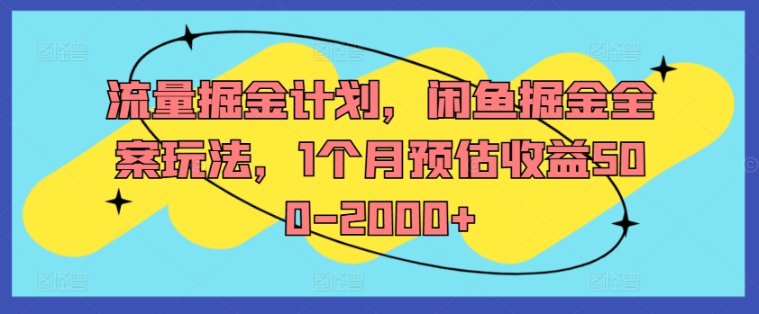 流量掘金计划，闲鱼掘金全案玩法，1个月预估收益500-2000+-逐光创享汇