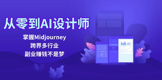 从零到AI设计师：掌握Midjourney，跨界多行业，副业赚钱不是梦-逐光创享汇