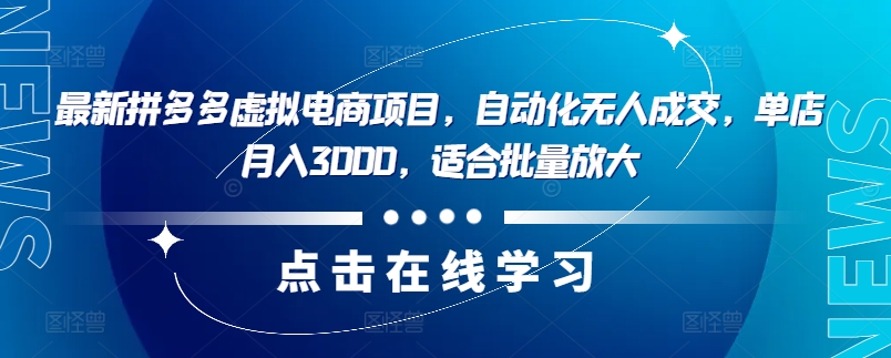 最新拼多多虚拟电商项目，自动化无人成交，单店月入3000，适合批量放大-逐光创享汇