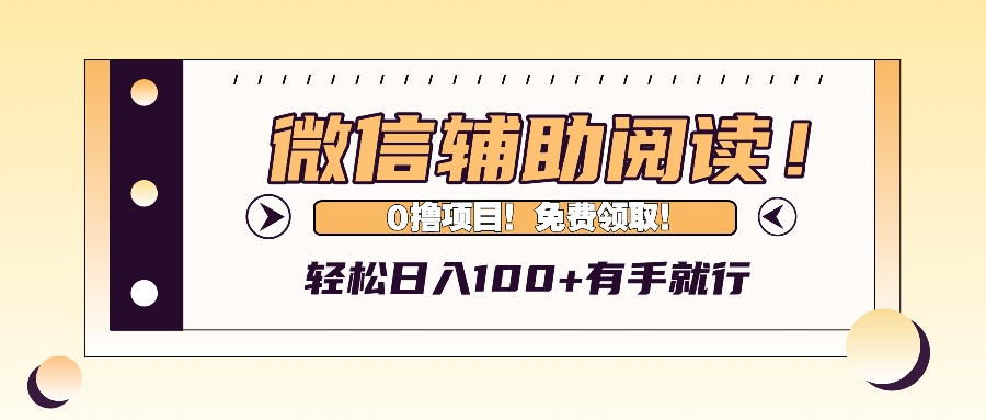 微信辅助阅读，日入100+，0撸免费领取。-逐光创享汇