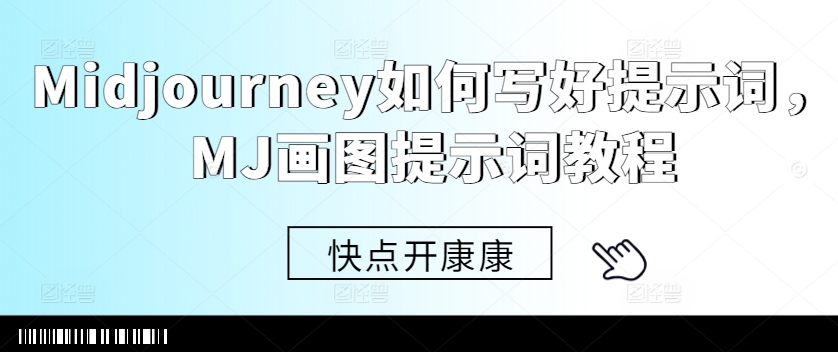 Midjourney如何写好提示词，MJ画图提示词教程-逐光创享汇